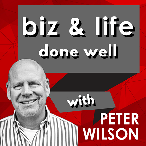 biz and life done well with Peter Wilson