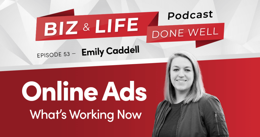 biz and life Done Well Podcast - Online Ads: What's Working Now